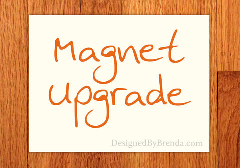 Magnet Upgrade - Purchase this to turn your order into Magnets!